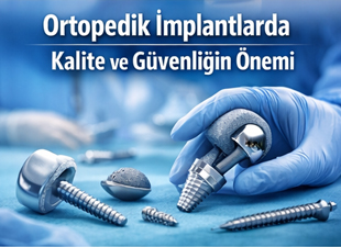 Ortopedik İmplantlarda Kalite ve Güvenliğin Önemi